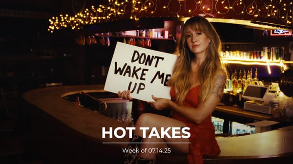 #HotTakes | Week of 07.14.25