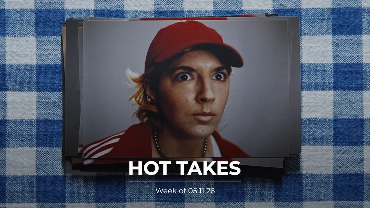 #HotTakes | Week of 05.11.26