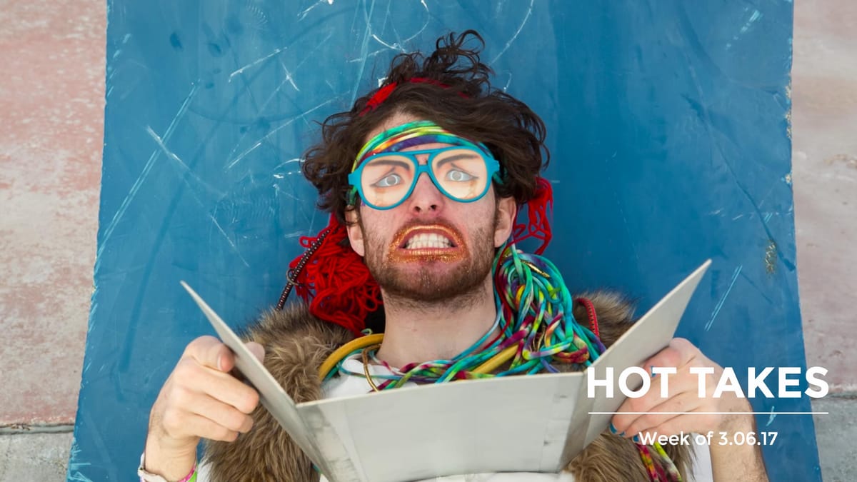 Hot Takes | Week of 03.06.17