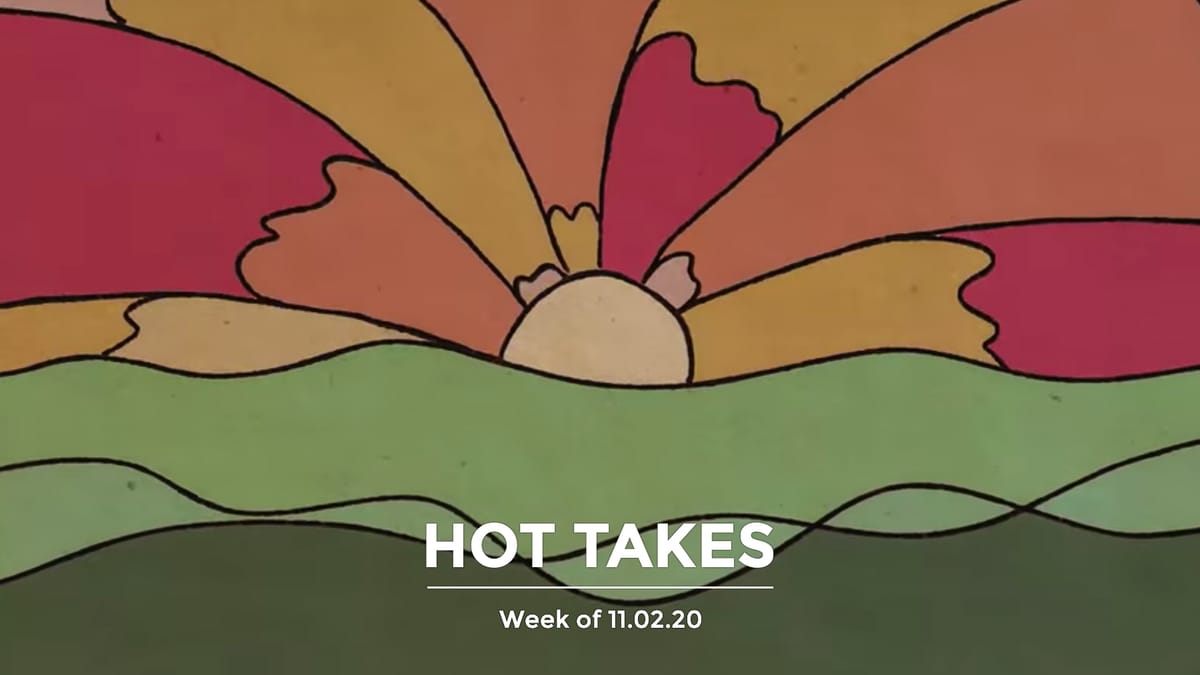 #HotTakes | Week of 11.02.20