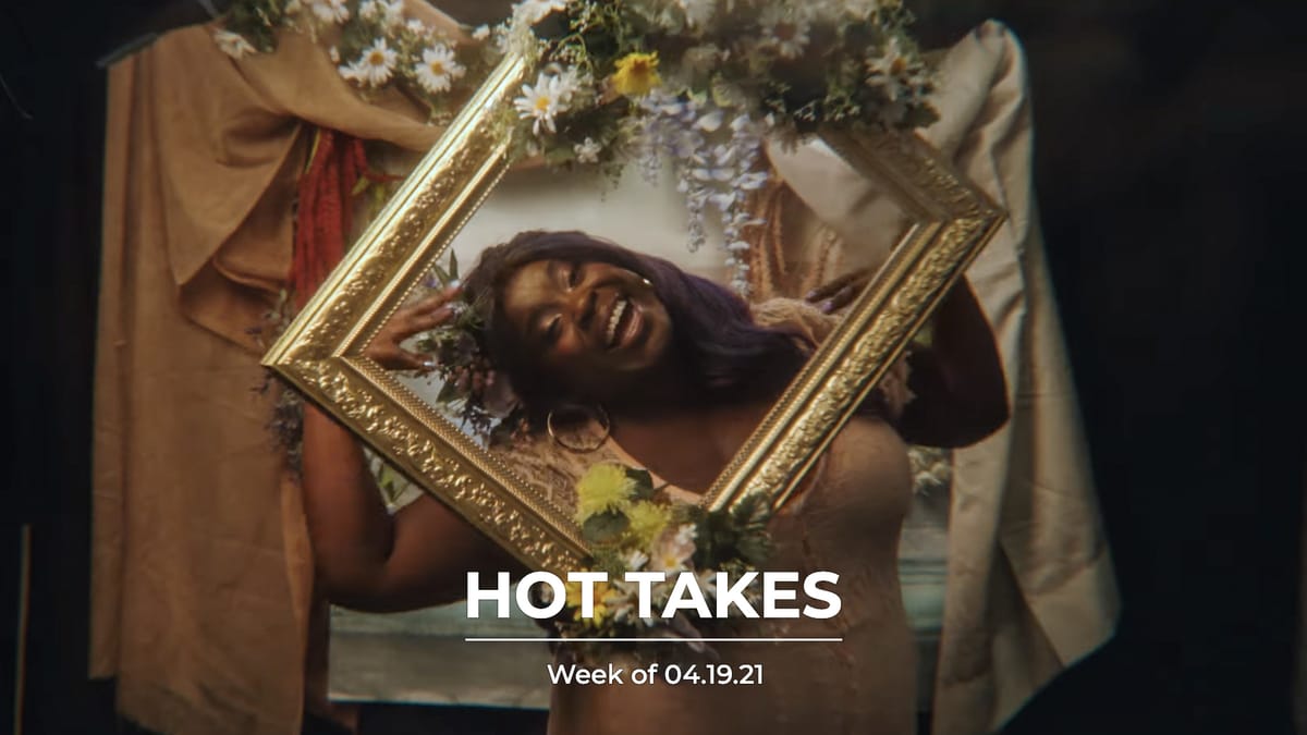 #HotTakes | Week of 04.19.21