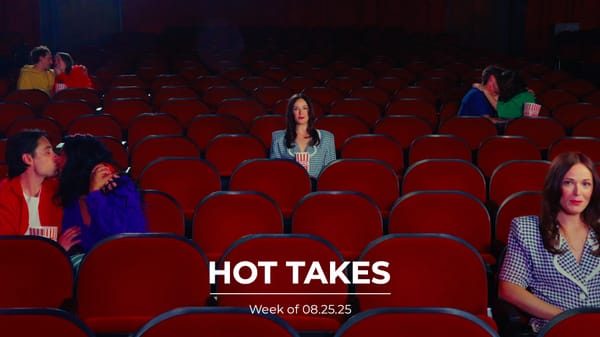 #HotTakes | Week of 08.25.25
