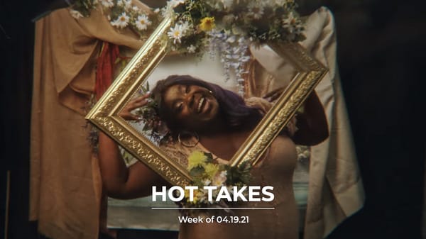 #HotTakes | Week of 04.19.21
