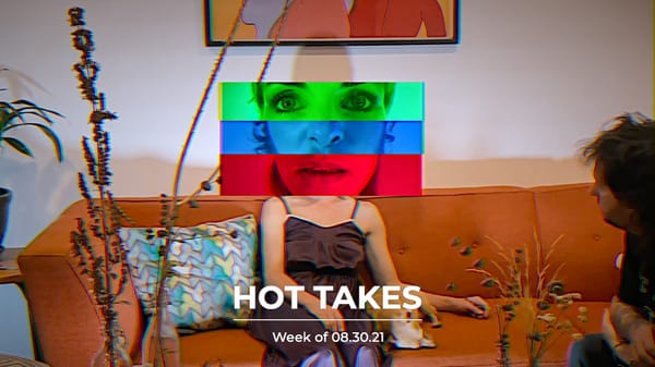 #HotTakes | Week of 08.30.21