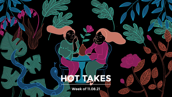 #HotTakes | Week of 11.08.21