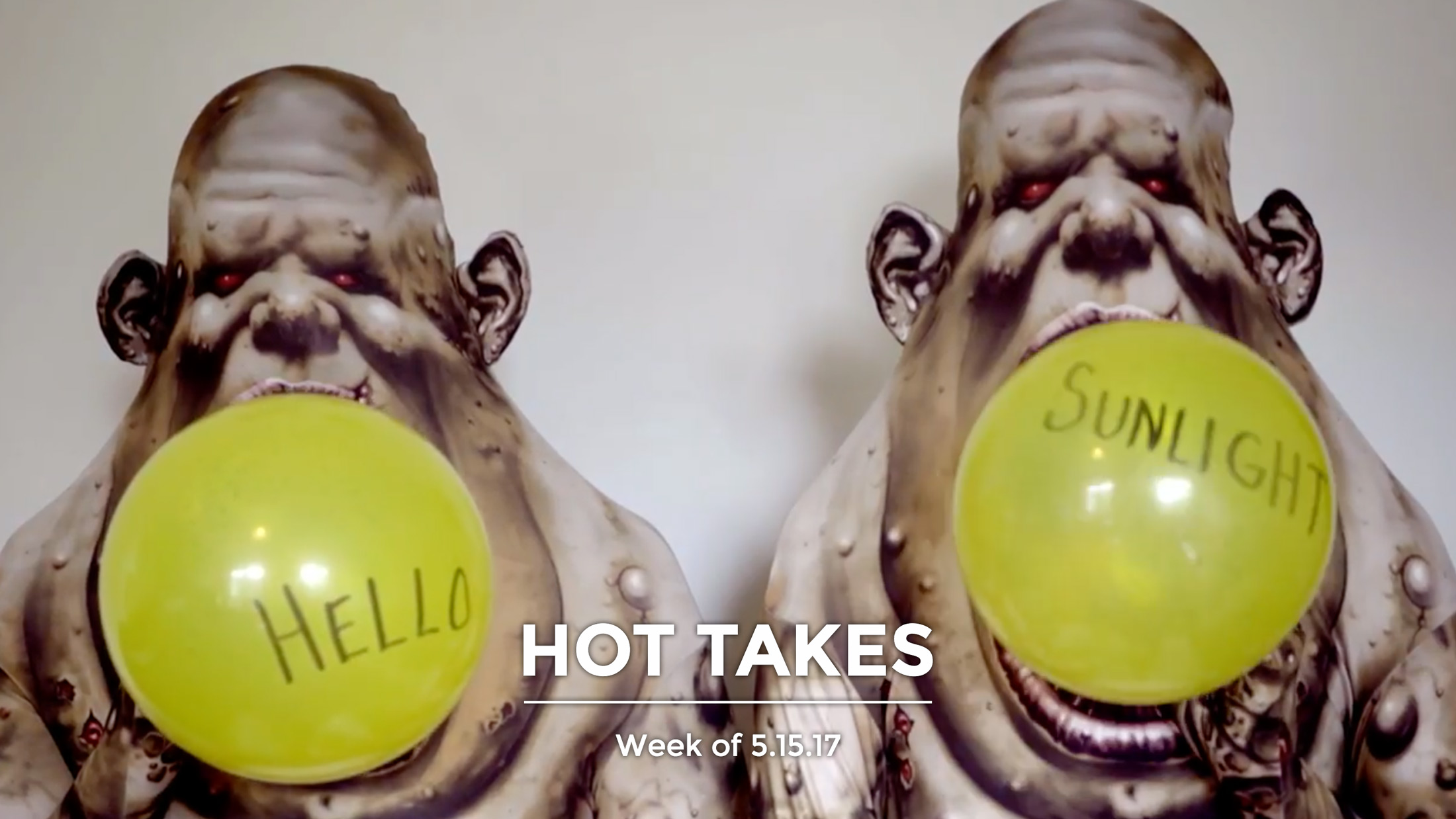 Hot Takes | Week of 05.15.17