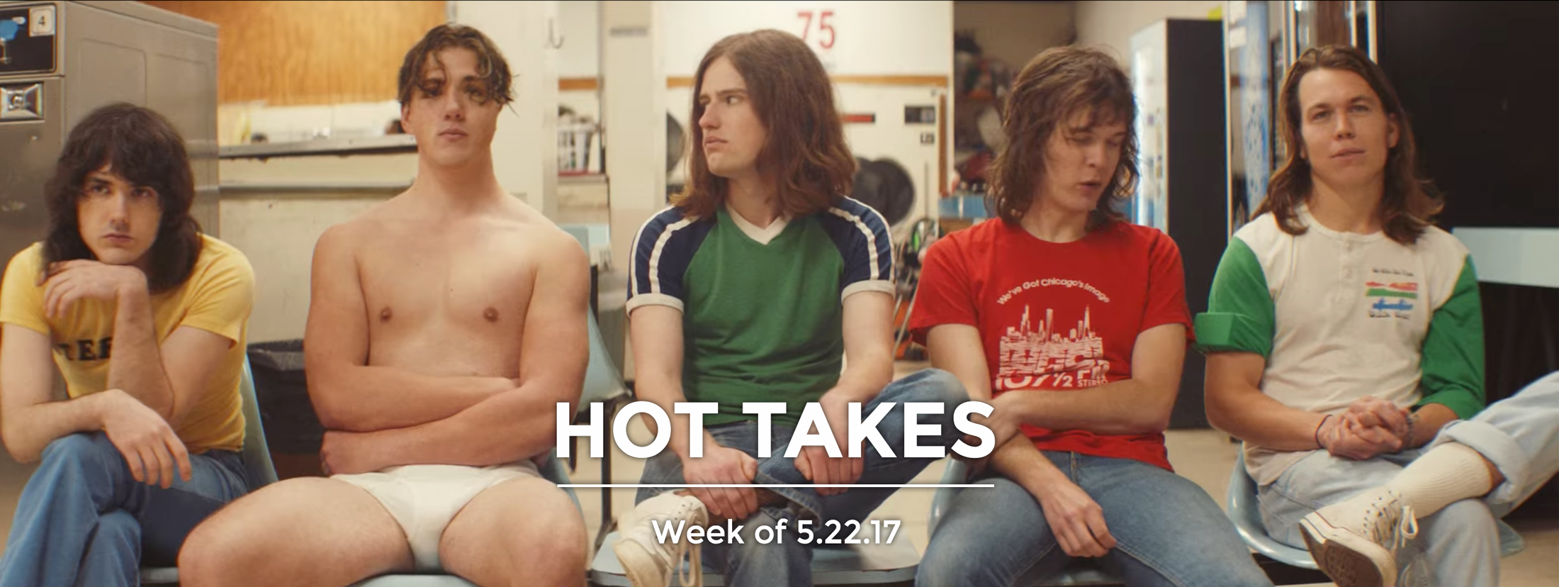Hot Takes | Week of 05.22.17