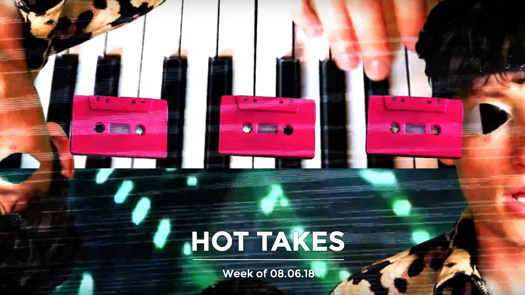 #HotTakes | Week of 08.06.2018