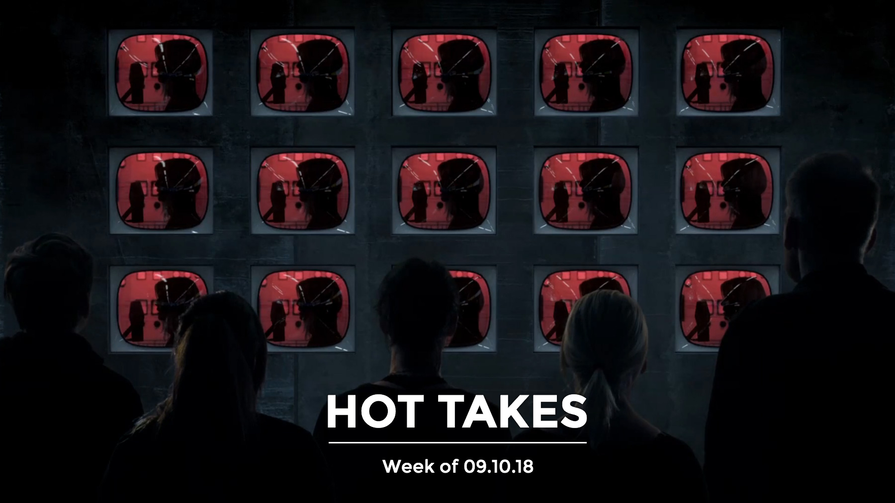 #HotTakes | Week of 09.10.2018