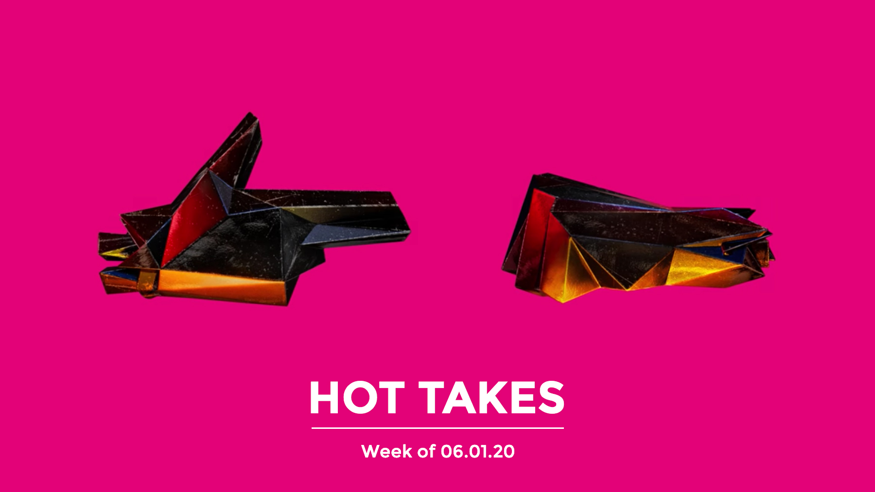 #HotTakes | Week of 06.01.2020