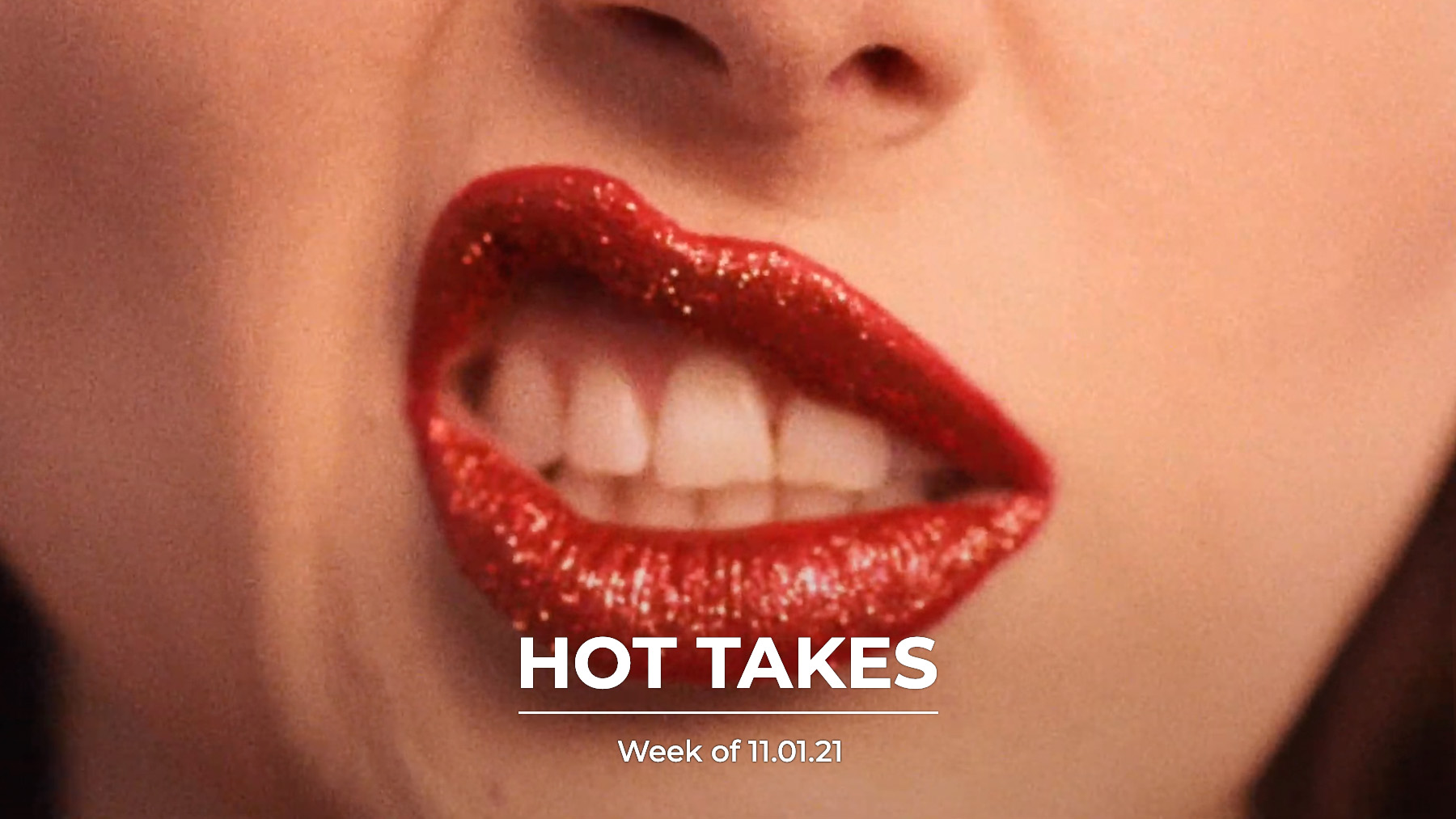 #HotTakes | Week of 11.01.21