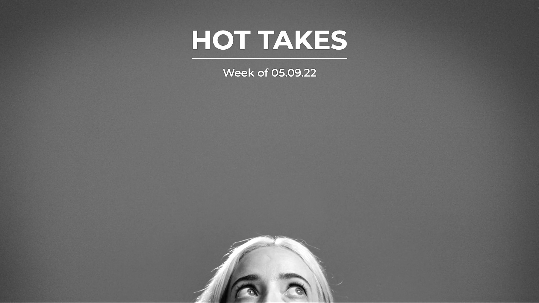 #HotTakes | Week of 05.09.22