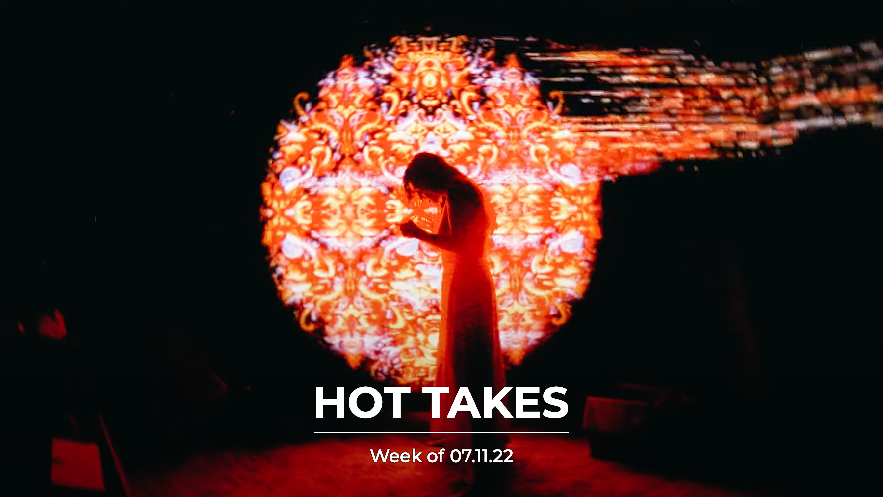 #HotTakes | Week of 07.11.22